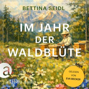 Im Jahr der Waldblüte (Ungekürzt), Bettina Seidl
