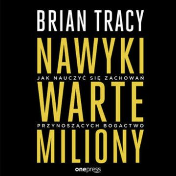 Nawyki warte miliony. Jak nauczyć się zachowań przynoszących bogactwo audiobook, Brian Tracy