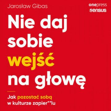 Nie daj sobie wejść na głowę. Jak pozostać sobą w kulturze zapier**lu audiobook, Jarosław Gibas