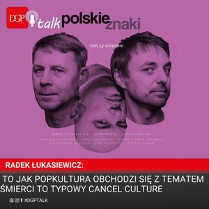 Radek Łukasiewicz: To jak popkultura obchodzi się z tematem śmierci to typowy cancel culture, Dziennik Gazeta Prawna