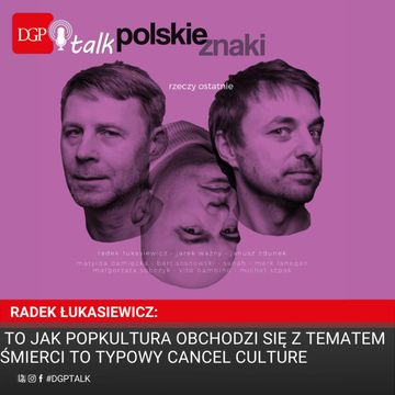 Radek Łukasiewicz: To jak popkultura obchodzi się z tematem śmierci to typowy cancel culture audiobook, Dziennik Gazeta Prawna