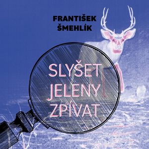 Slyšet jeleny zpívat, František Šmehlík