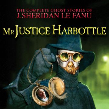 Mr Justice Harbottle (The Complete Ghost Stories of J. Sheridan Le Fanu 1) audiobook, Joseph Sheridan Le Fanu