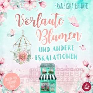 Vorlaute Blumen und andere Eskalationen, Franziska Erhard