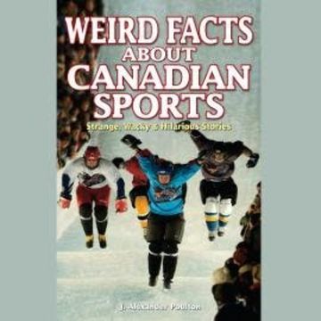 Weird Facts About Canadian Sports (Unabridged) audiobook, J. Alexander Poulton