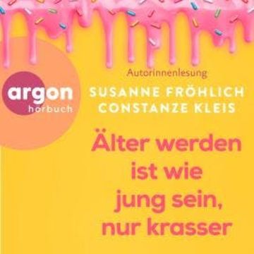 Älter werden ist wie jung sein, nur krasser (Ungekürzte Lesung) audiobook, Constanze Kleis, Susanne Fröhlich