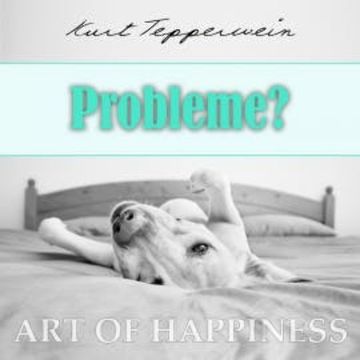 Art of Happiness: Probleme? audiobook, Kurt Tepperwein