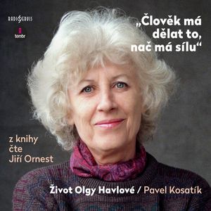 Člověk má dělat to, nač má sílu: Život Olgy Havlové, Pavel Kosatík