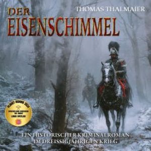 Der Eisenschimmel: Ein historischer Kriminalroman im Dreißigjährigen Krieg, Thomas Thalmaier