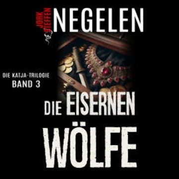 Die eisernen Wölfe: Die Katja-Trilogie – Band 3 (Historischer Weltkriegs-Thriller) audiobook, Jork Steffen Negelen