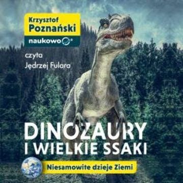 Dinozaury i wielkie ssaki. Niesamowite dzieje Ziemi audiobook, Krzysztof Poznański
