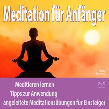Meditation für Anfänger: Meditieren lernen - Tipps zur Anwendung, angeleitete Meditationsübungen für Einsteiger audiobook, Franziska Diesmann, Torsten Abrolat