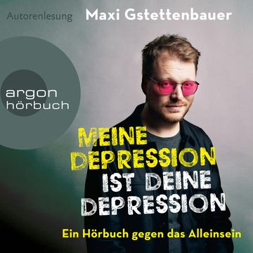 Meine Depression ist deine Depression - Ein Buch gegen das Alleinsein (Ungekürzte Autorinnenlesung), Maxi Gstettenbauer
