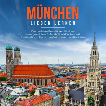München lieben lernen: Der perfekte Reiseführer für einen unvergesslichen Aufenthalt in München inkl. Insider Tipps, Tipps zum G audiobook, Miriam Waldkirch