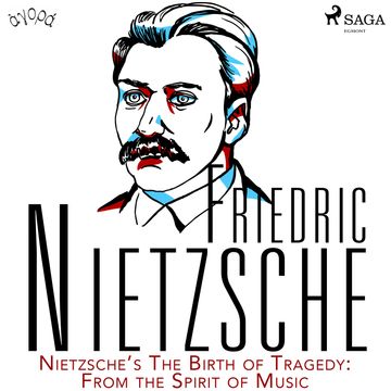 Nietzsche’s The Birth of Tragedy: From the Spirit of Music, Friedrich Nietzsche