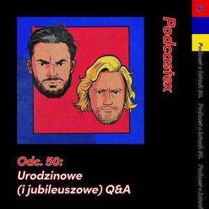 ODCINEK 50: Urodzinowe (i jubileuszowe) Q&A, Podcastex