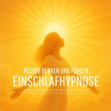 Positiv denken und fühlen - Geführte Hypnose für ein Leben in Licht und Leichtigkeit audiobook, Patrick Lynen