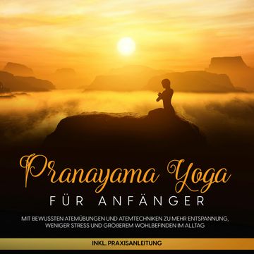 Pranayama Yoga für Anfänger: Mit bewussten Atemübungen und Atemtechniken zu mehr Entspannung, weniger Stress und größerem Wohlbe audiobook, Sophie Pipetz