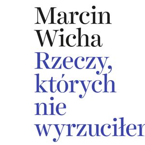 Rzeczy, których nie wyrzuciłem, Marcin Wicha