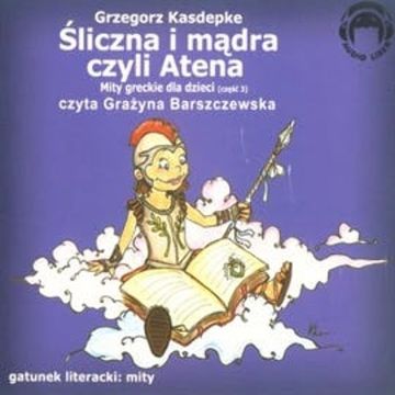 Śliczna i mądra, czyli Atena (Mity greckie dla dzieci cz. 3) audiobook, Grzegorz Kasdepke