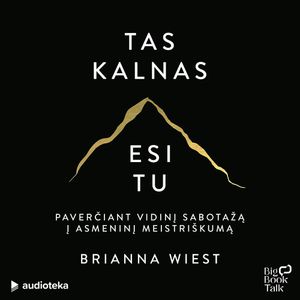TAS KALNAS ESI TU. Paverčiant vidinį sabotažą į asmeninį meistriškumą, Brianna Wiest