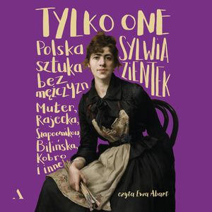 Tylko one. Polska sztuka bez mężczyzn, Sylwia Zientek