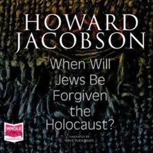 When Will Jews Be Forgiven the Holocaust, Howard Jacobson