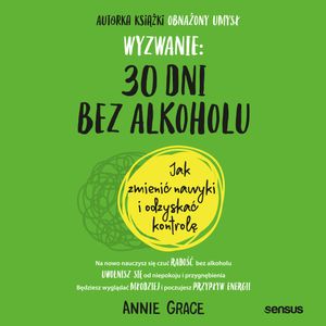 Wyzwanie: 30 dni bez alkoholu. Jak zmienić nawyki i odzyskać kontrolę, Annie Grace