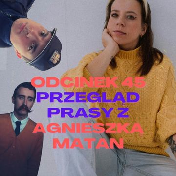 #45 - PRZEGLĄD PRASY Z AGNIESZKĄ MATAN [+18] audiobook, Mateusz Płocha, Szymon Żurawski