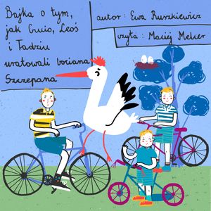 Bajka o tym, jak Gucio, Leoś i Tadziu uratowali bociana Szczepana, Ewa Ruszkiewicz