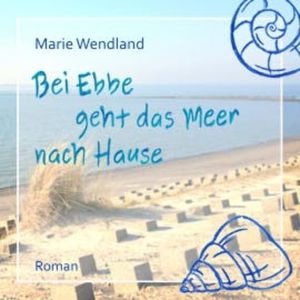 Bei Ebbe geht das Meer nach Hause, Marie Wendland