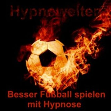 Besser Fußball spielen mit Hypnose audiobook, Hypnowelten