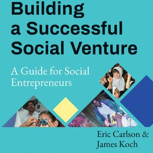 Building a Successful Social Venture - A Guide for Social Entrepreneurs (Unabridged), Eric Carlson, James Koch