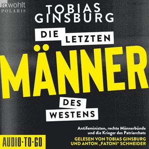 Die letzten Männer des Westens - Antifeministen, rechte Männerbünde und die Krieger des Patriarchats (ungekürzt), Tobias Ginsburg