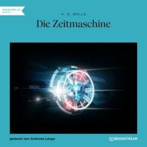 Die Zeitmaschine (Ungekürzt), H. G. Wells