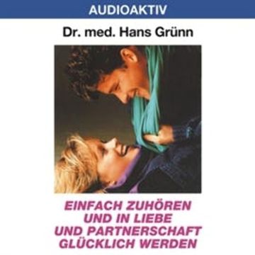 Einfach zuhören und in Liebe und Partnerschaft glücklich werden audiobook, Dr. Hans Grünn
