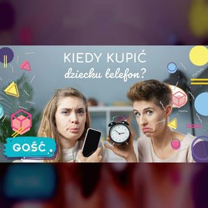 GOŚĆ | Kiedy kupić dziecku telefon? | ODC. 53 | mama lama, Anna Weber, Ola Woźniak