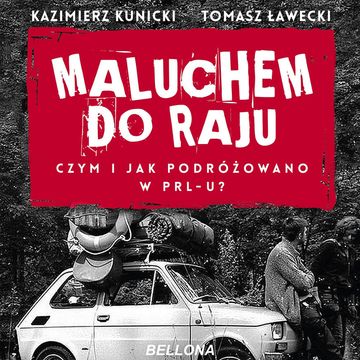 Maluchem do raju. Czym i jak podróżowano w PRL-u? audiobook, Kazimierz Kunicki, Tomasz Ławecki
