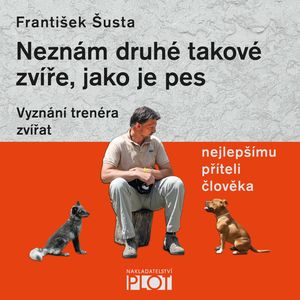 Neznám druhé takové zvíře, jako je pes, František Šusta