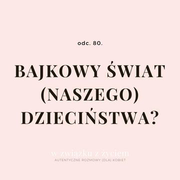 odc. 80. Bajkowy świat (naszego) dzieciństwa? audiobook, Agnieszka Piekarska