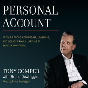 Personal Account - 25 Tales About Leadership, Learning, and Legacy from a Lifetime at Bank of Montreal (Unabridged), Tony Comper