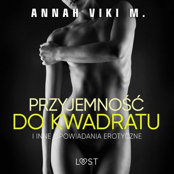 Przyjemność do kwadratu i inne opowiadania erotyczne Annah Viki M. audiobook, Annah Viki M.