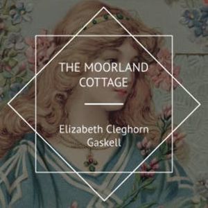 The Moorland Cottage, Elizabeth Cleghorn Gaskell