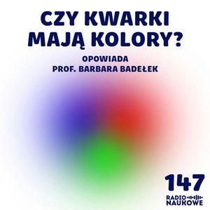 #147 Świat obiektów najmniejszych - kwarki, gluony i oddziaływania silne | prof. Barbara Badełek, Karolina Głowacka