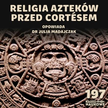 #197 Aztekowie - cywilizacja, której Europejczycy nie potrafili opisać | dr Julia Madajczak audiobook, Karolina Głowacka