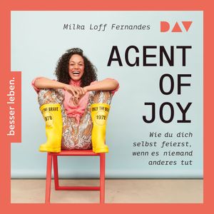 Agent of Joy. Wie du dich selbst feierst, wenn es niemand anderes tut. (Ungekürzt), Milka Loff Fernandes