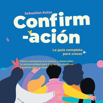 Confirmación - La guía completa para crecer: Cómo conocerte a ti mismo y desarrollar tu personalidad para lograr tus objetivos y audiobook, Sebastian Kulas