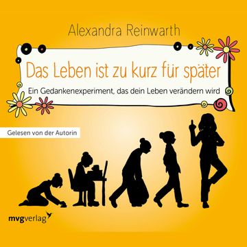 Das Leben ist zu kurz für später - Das Hörbuch (Ein Gedankenexperiment, das dein Leben verändern wird) audiobook, Alexandra Reinwarth
