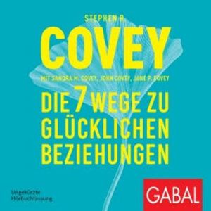 Die 7 Wege zu glücklichen Beziehungen, Stephen R. Covey