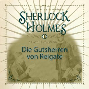Die Gutsherren von Reigate (Sherlock Holmes - Die ultimative Sammlung), Sir Arthur Conan Doyle.
